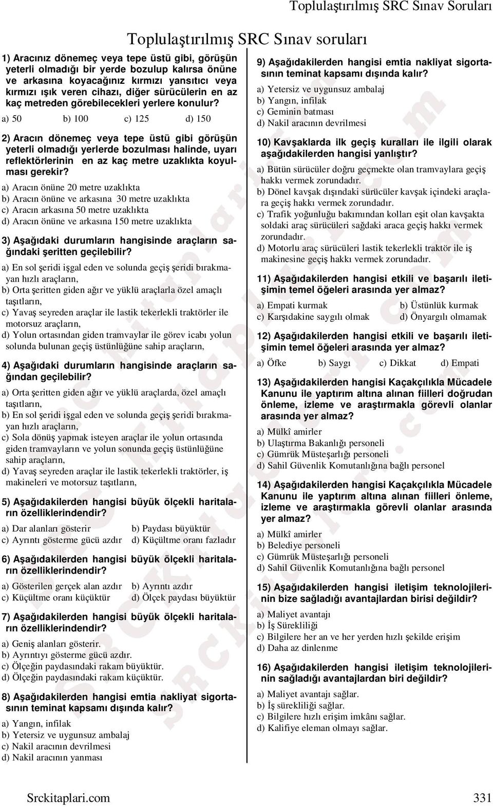 a) 50 b) 100 c) 125 d) 150 2) Aracın dönemeç veya tepe üstü gibi görüşün yeterli olmadığı yerlerde bozulması halinde, uyarı reflektörlerinin en az kaç metre uzaklıkta koyulması gerekir?