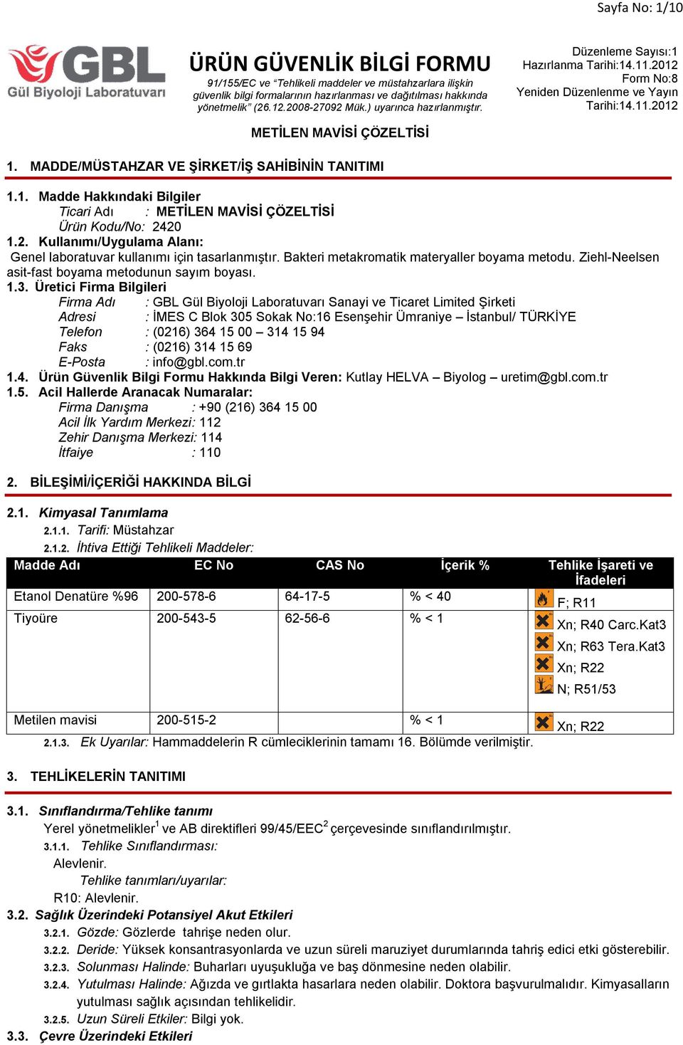 Üretici Firma Bilgileri Firma Adı : GBL Gül Biyoloji Laboratuvarı Sanayi ve Ticaret Limited Şirketi Adresi : İMES C Blok 305 Sokak No:16 Esenşehir Ümraniye İstanbul/ TÜRKİYE Telefon : (0216) 364 15