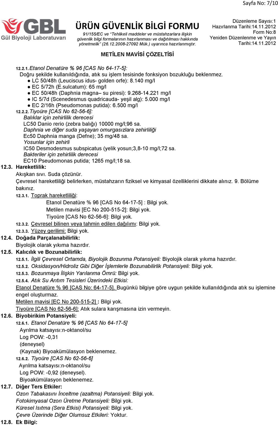 000 mg/l EC 2/16h (Pseudomonas putida): 6.500 mg/l 12.2.2. Tiyoüre [CAS No 62-56-6]: Balıklar için zehirlilik derecesi LC50 Danio rerio (zebra balığı) 10000 mg/l;96 sa.