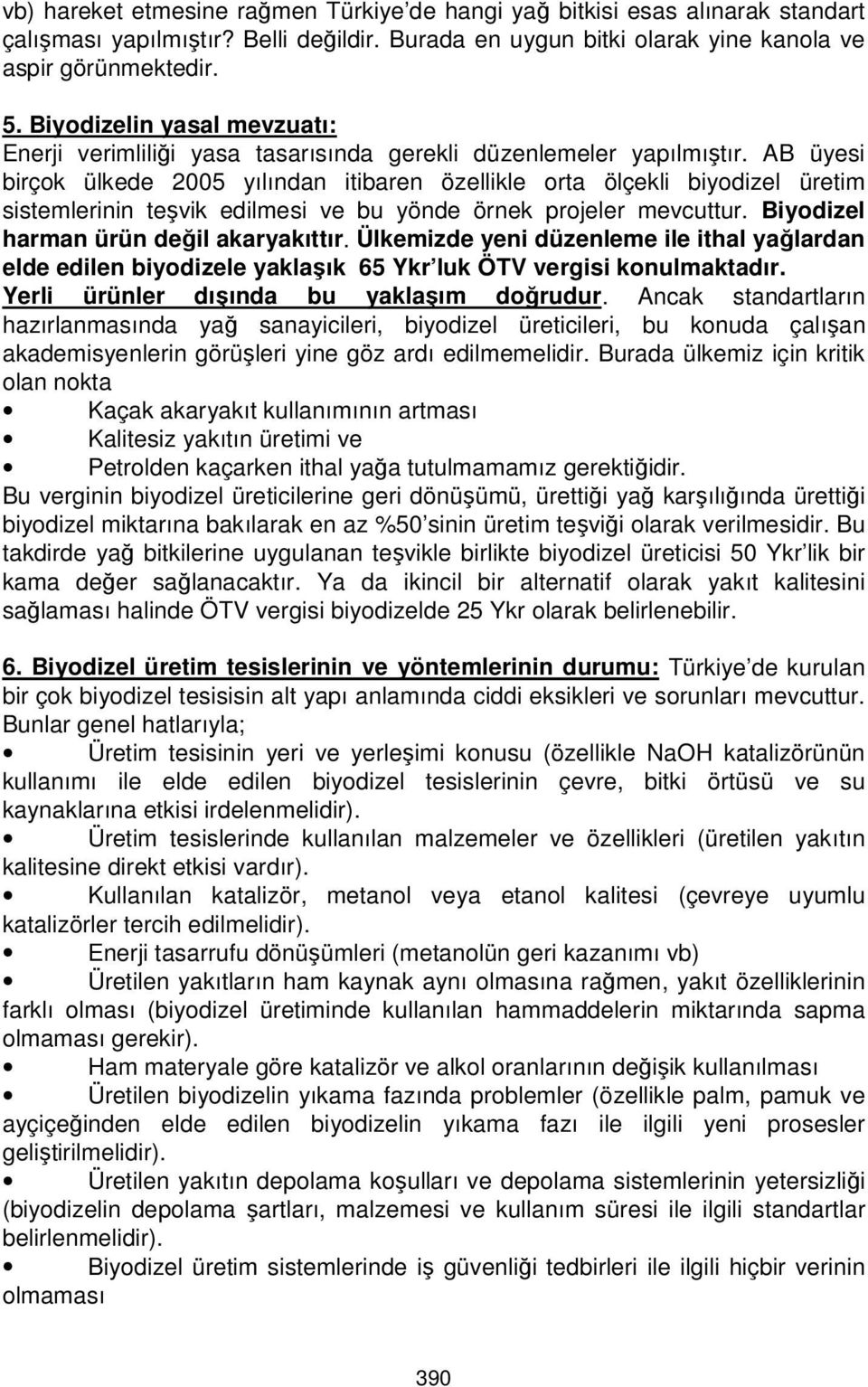 AB üyesi birçok ülkede 2005 yılından itibaren özellikle orta ölçekli biyodizel üretim sistemlerinin teşvik edilmesi ve bu yönde örnek projeler mevcuttur. Biyodizel harman ürün değil akaryakıttır.