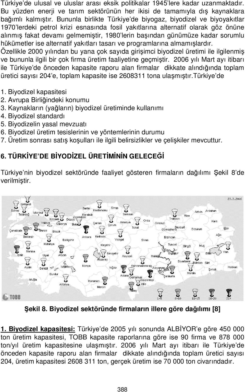 günümüze kadar sorumlu hükümetler ise alternatif yakıtları tasarı ve programlarına almamışlardır.