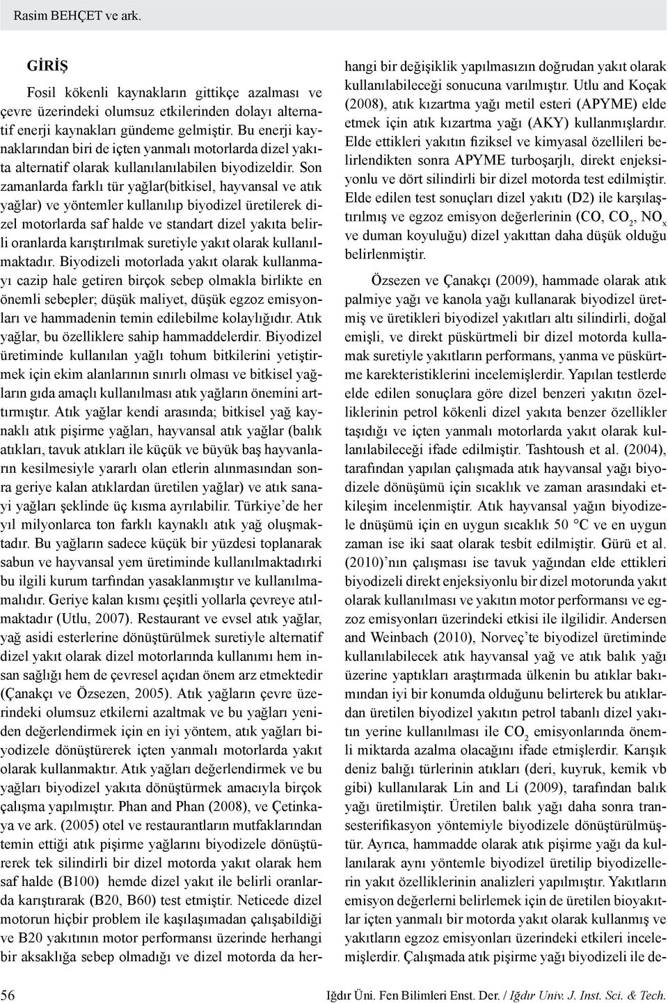 Son zamanlarda farklı tür yağlar(bitkisel, hayvansal ve atık yağlar) ve yöntemler kullanılıp biyodizel üretilerek dizel motorlarda saf halde ve standart dizel yakıta belirli oranlarda karıştırılmak