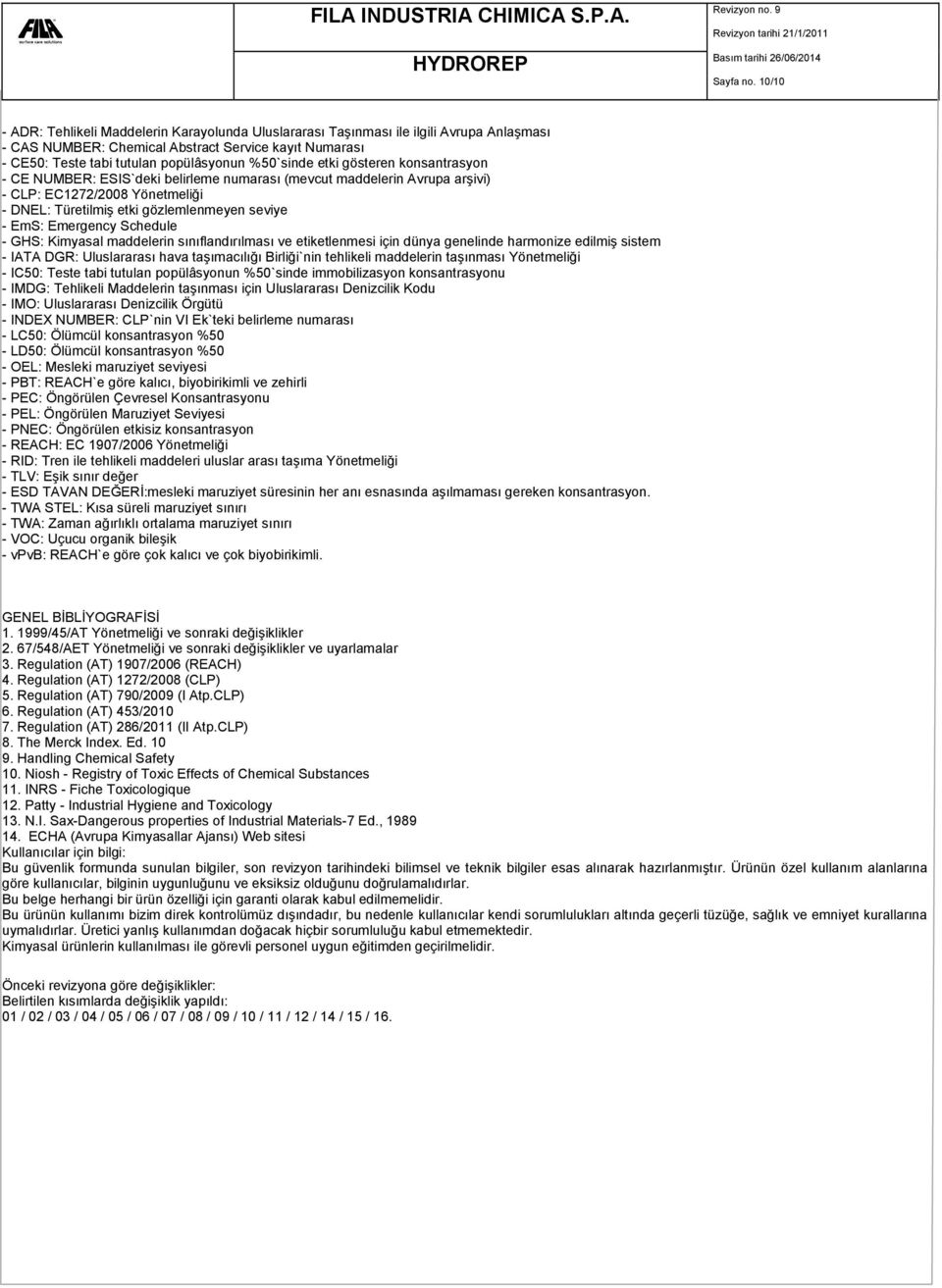 %50`sinde etki gösteren konsantrasyon - CE NUMBER: ESIS`deki belirleme numarası (mevcut maddelerin Avrupa arşivi) - CLP: EC1272/2008 Yönetmeliği - DNEL: Türetilmiş etki gözlemlenmeyen seviye - EmS: