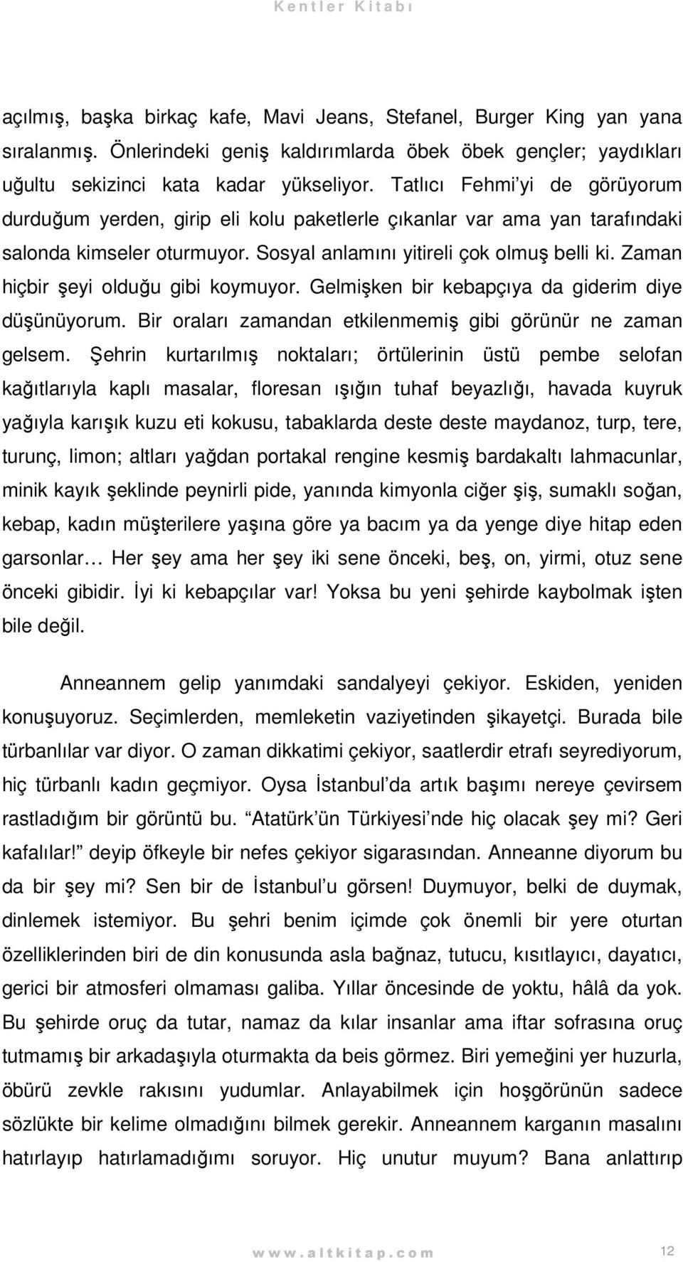 Zaman hiçbir şeyi olduğu gibi koymuyor. Gelmişken bir kebapçıya da giderim diye düşünüyorum. Bir oraları zamandan etkilenmemiş gibi görünür ne zaman gelsem.