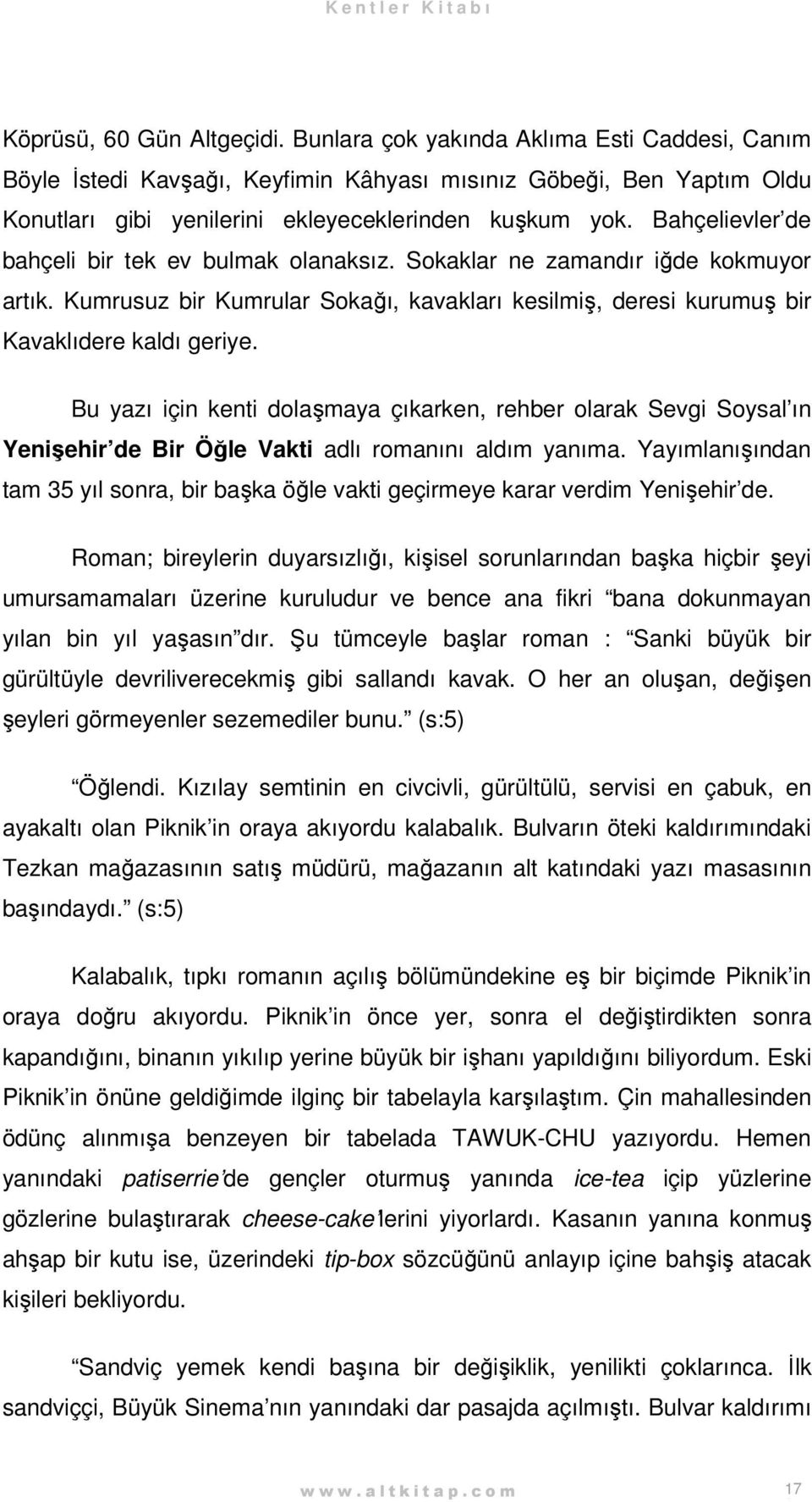 Bu yazı için kenti dolaşmaya çıkarken, rehber olarak Sevgi Soysal ın Yenişehir de Bir Öğle Vakti adlı romanını aldım yanıma.