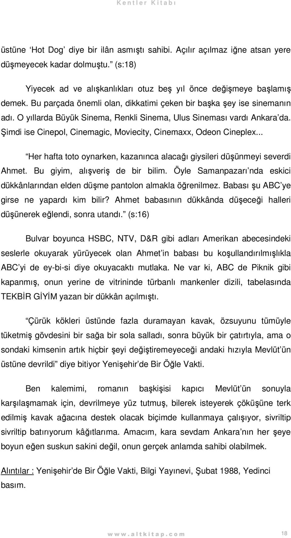 Şimdi ise Cinepol, Cinemagic, Moviecity, Cinemaxx, Odeon Cineplex... Her hafta toto oynarken, kazanınca alacağı giysileri düşünmeyi severdi Ahmet. Bu giyim, alışveriş de bir bilim.