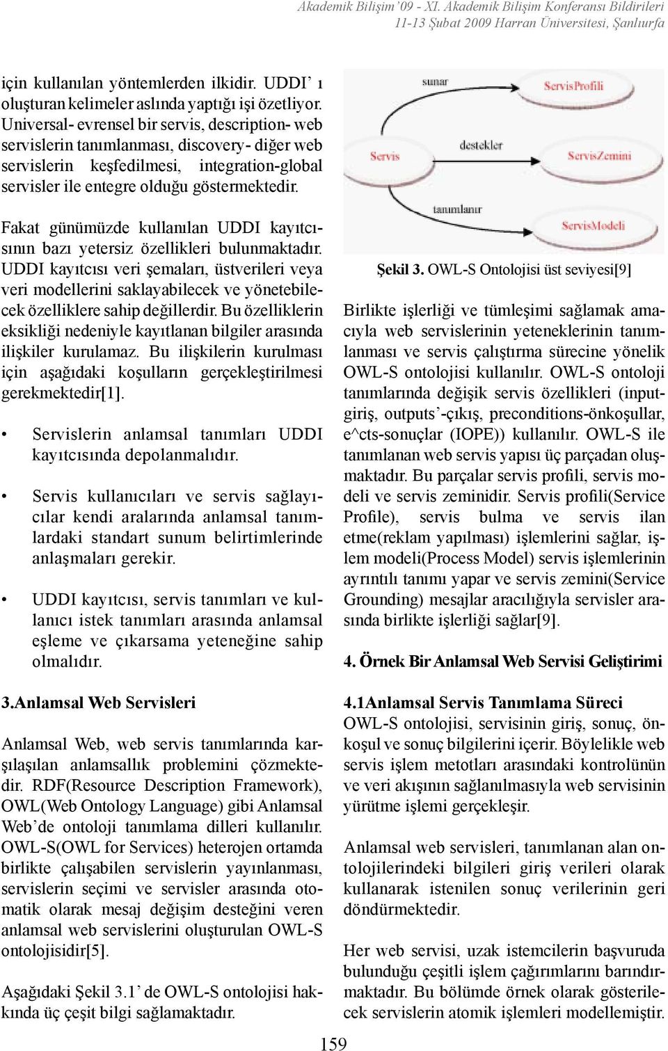Fakat günümüzde kullanılan UDDI kayıtcısının bazı yetersiz özellikleri bulunmaktadır.