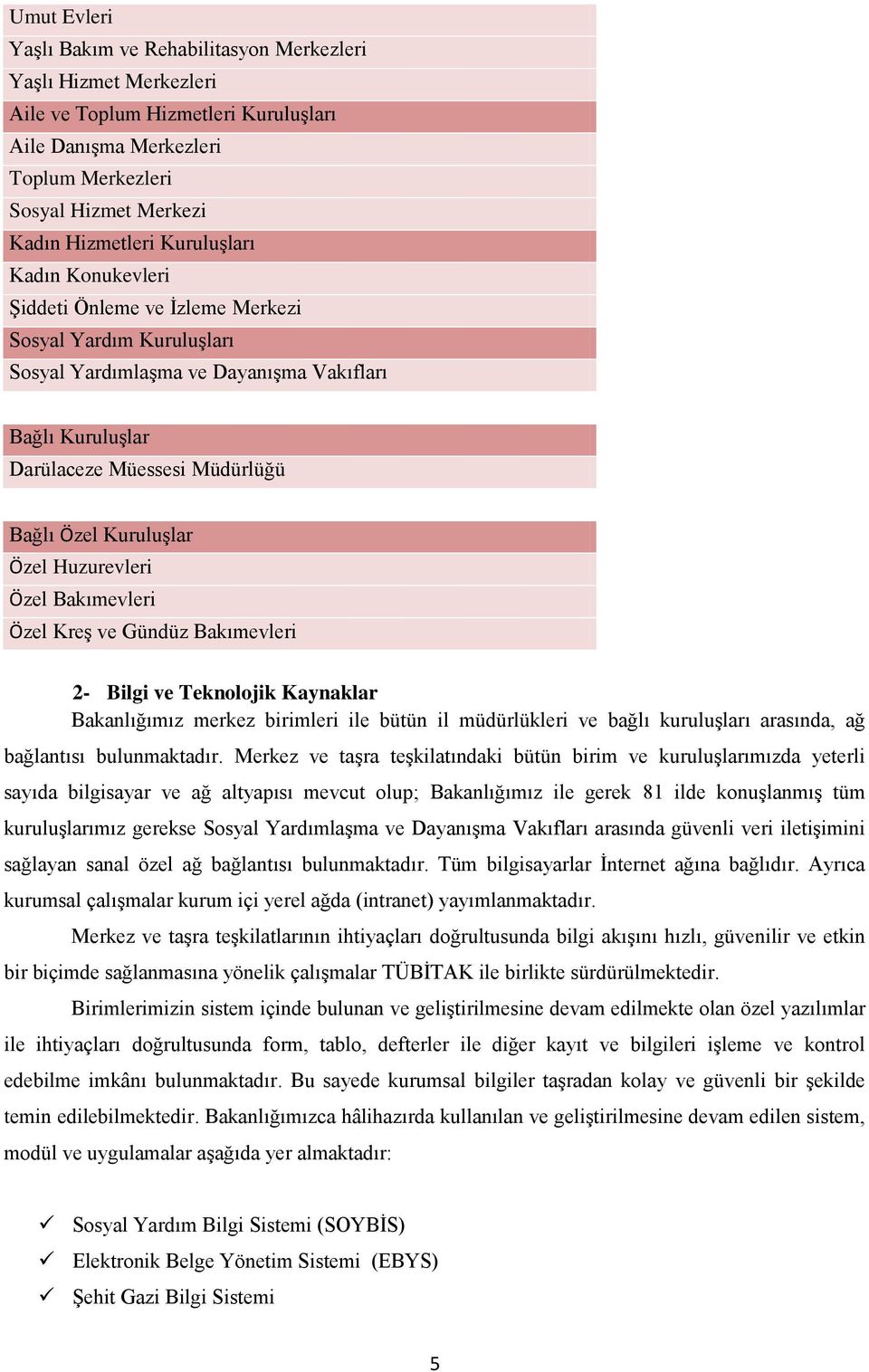 Özel Huzurevleri Özel Bakımevleri Özel KreĢ ve Gündüz Bakımevleri Özel KreĢ ve Gündüz Bakımevleri 2- Bilgi ve Teknolojik Kaynaklar Bakanlığımız merkez birimleri ile bütün il müdürlükleri ve bağlı