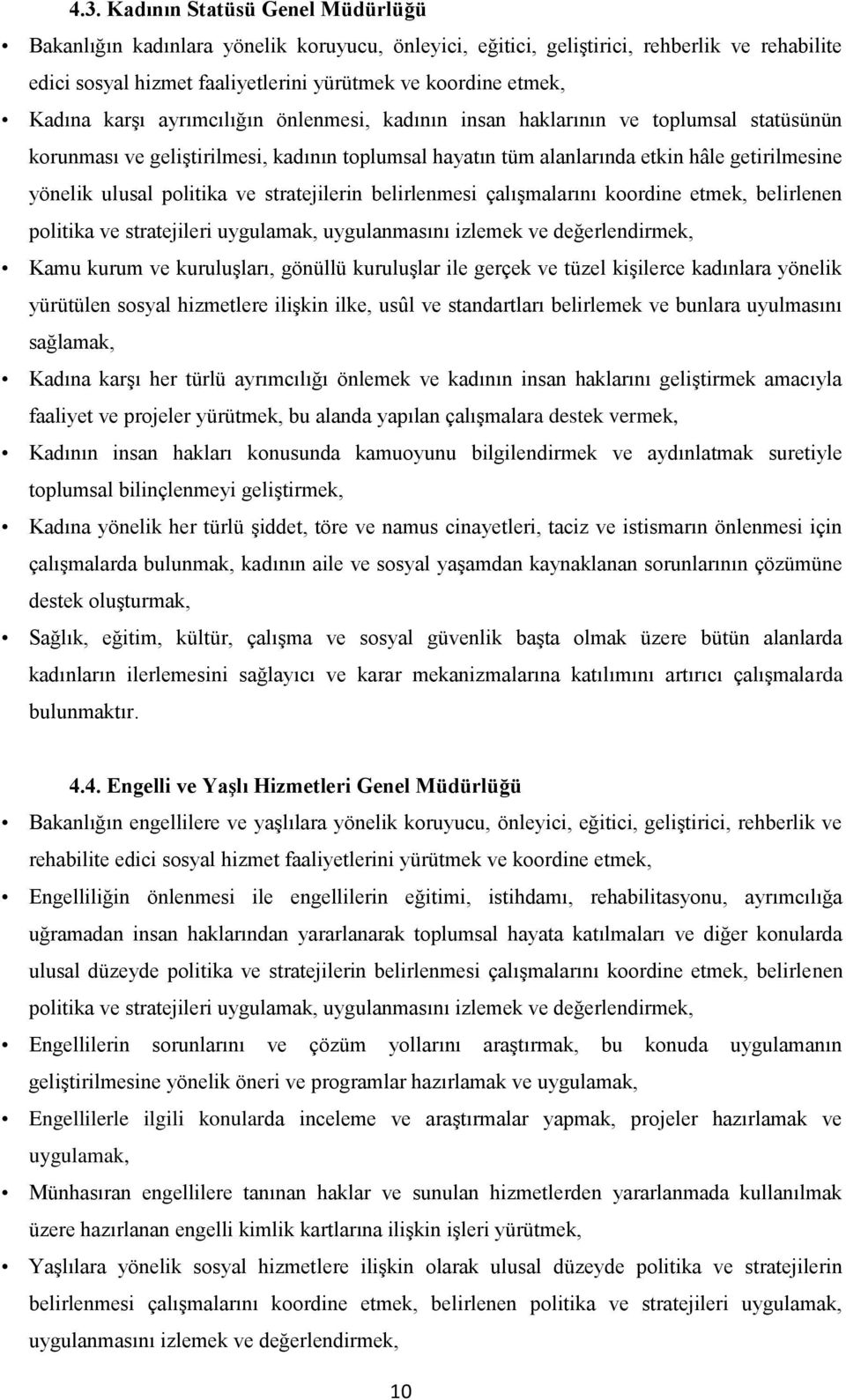 politika ve stratejilerin belirlenmesi çalıģmalarını koordine etmek, belirlenen politika ve stratejileri uygulamak, uygulanmasını izlemek ve değerlendirmek, Kamu kurum ve kuruluģları, gönüllü