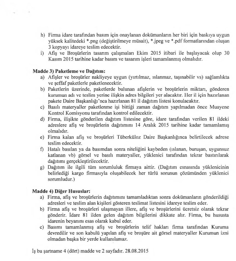 i) ve lerin tasarım çalışmaları Ekim 2015 itibari ile başlayacak olup 30 Kasım 2015 tarihine kadar basım ve tasarım işleri tam am lanm ış olmalıdır.