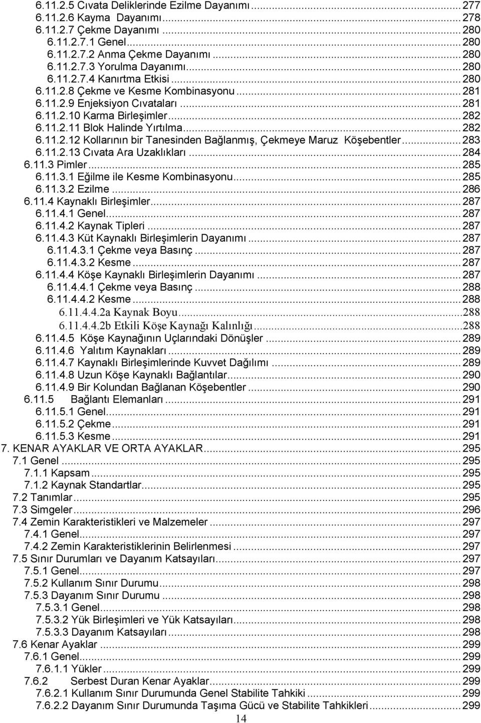 .. 283 6.11.2.13 Cıvata Ara Uzaklıkları... 284 6.11.3 Pimler... 285 6.11.3.1 Eğilme ile Kesme Kombinasyonu... 285 6.11.3.2 Ezilme... 286 6.11.4 Kaynaklı Birleşimler... 287 6.11.4.1 Genel... 287 6.11.4.2 Kaynak Tipleri.