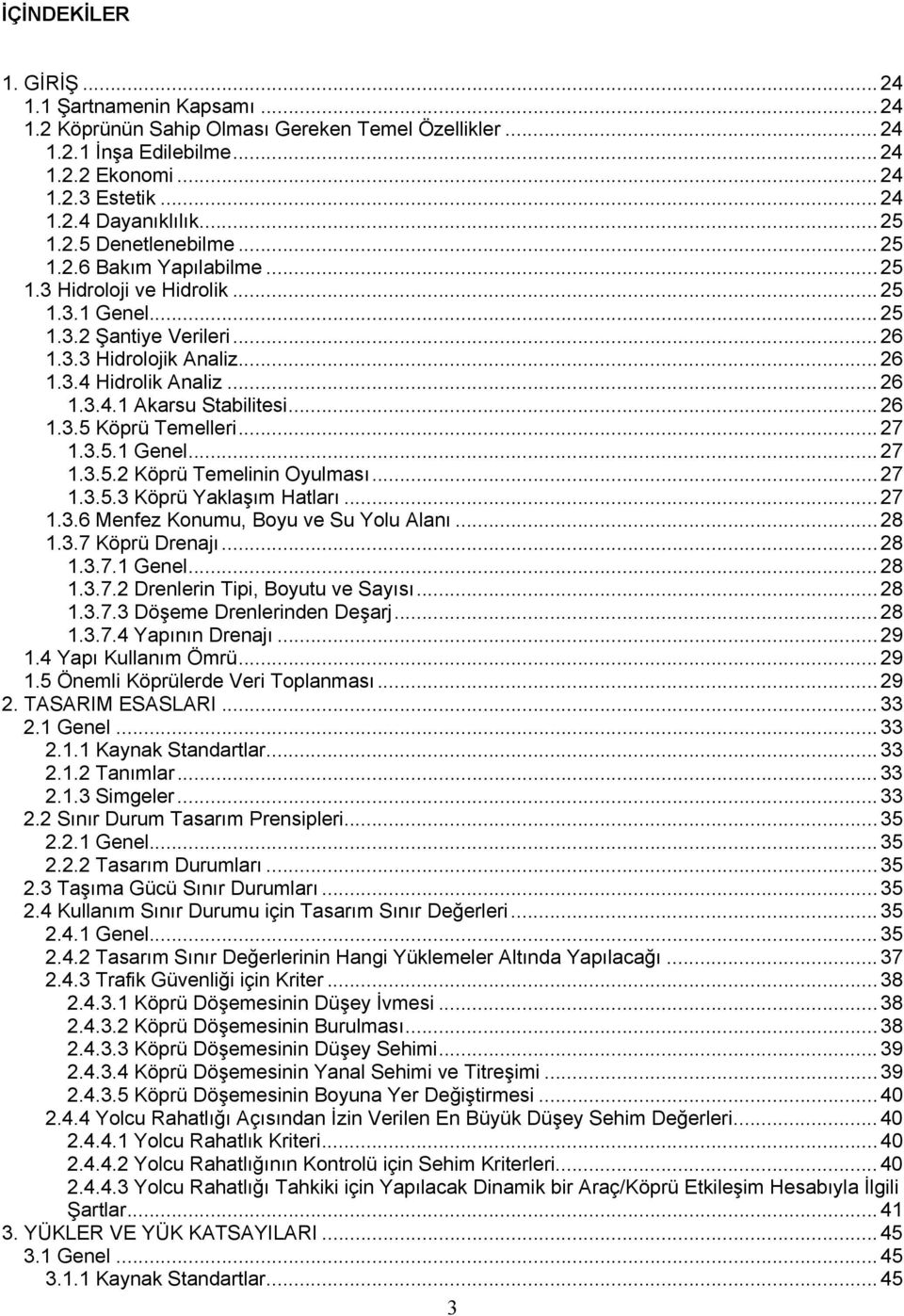 .. 26 1.3.5 Köprü Temelleri... 27 1.3.5.1 Genel... 27 1.3.5.2 Köprü Temelinin Oyulması... 27 1.3.5.3 Köprü Yaklaşım Hatları... 27 1.3.6 Menfez Konumu, Boyu ve Su Yolu Alanı... 28 1.3.7 Köprü Drenajı.