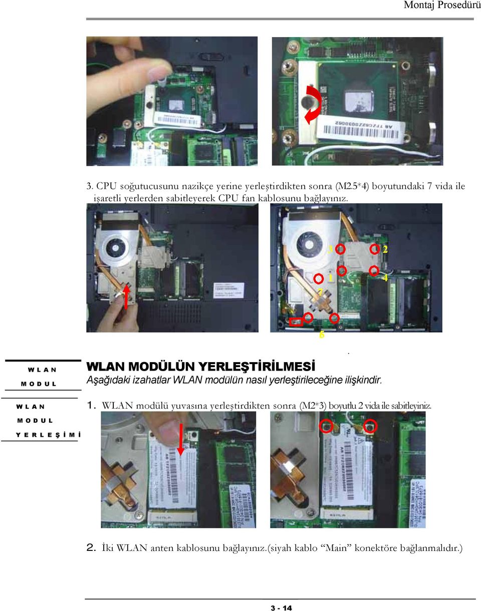 WLAN MODÜLÜN YERLEŞTİRİLMESİ Aşağıdaki izahatlar WLAN modülün nasıl yerleştirileceğine ilişkindir. W L A N 1.