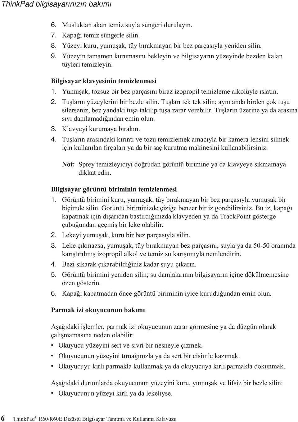 Yumuşak, tozsuz bir bez parçasını biraz izopropil temizleme alkolüyle ıslatın. 2. Tuşların yüzeylerini bir bezle silin.