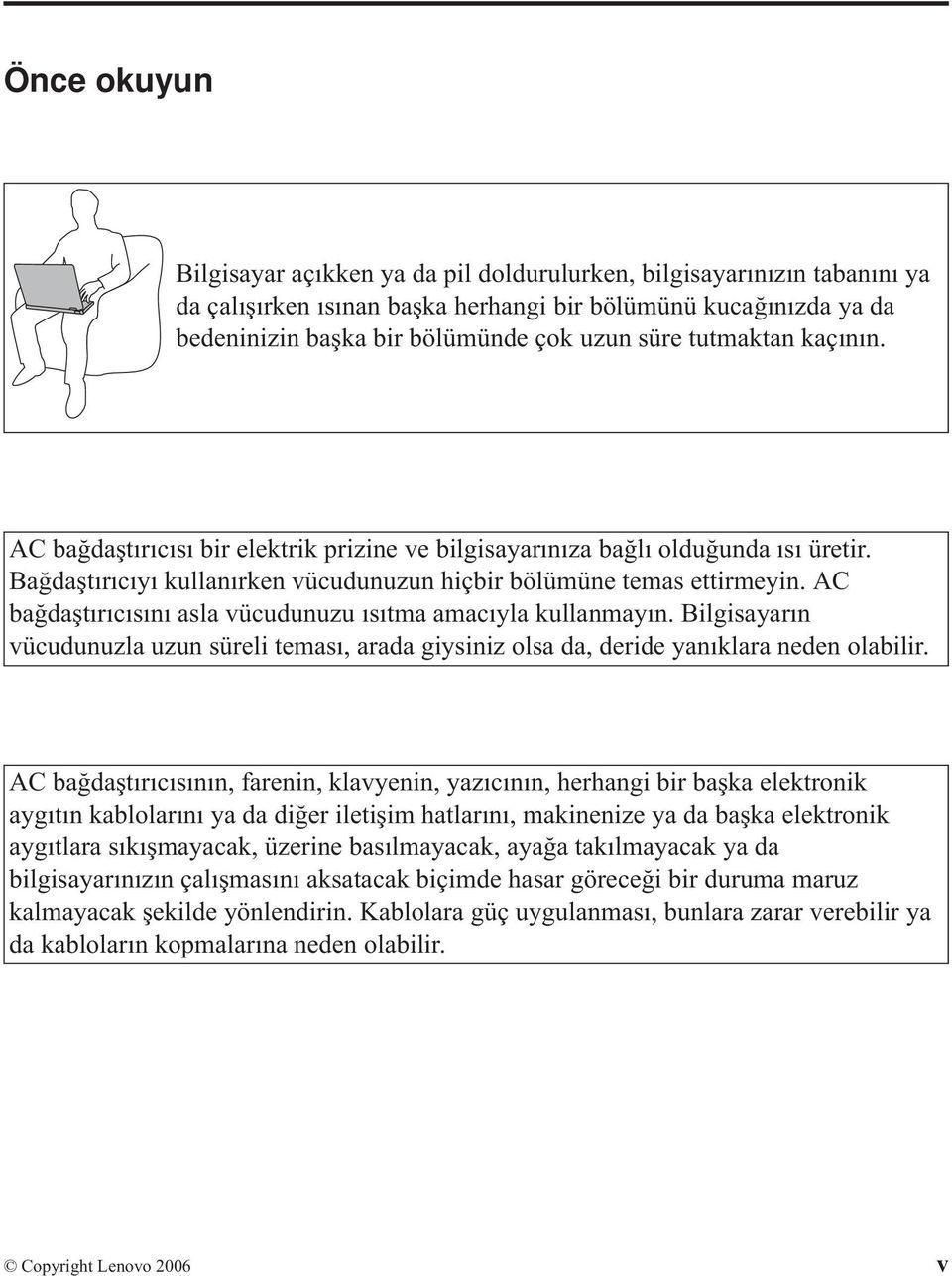 AC bağdaştırıcısını asla vücudunuzu ısıtma amacıyla kullanmayın. Bilgisayarın vücudunuzla uzun süreli teması, arada giysiniz olsa da, deride yanıklara neden olabilir.