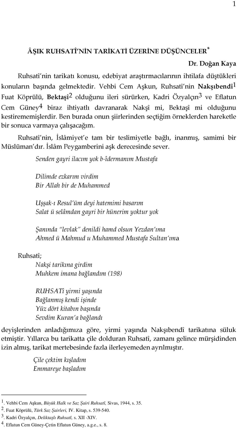 kestirememişlerdir. Ben burada onun şiirlerinden seçtiğim örneklerden hareketle bir sonuca varmaya çalışacağım. Ruhsatî nin, İslâmiyet e tam bir teslimiyetle bağlı, inanmış, samimi bir Müslüman dır.