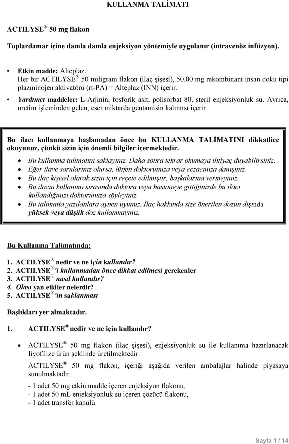 Yardımcı maddeler: L-Arjinin, fosforik asit, polisorbat 80, steril enjeksiyonluk su. Ayrıca, üretim işleminden gelen, eser miktarda gentamisin kalıntısı içerir.