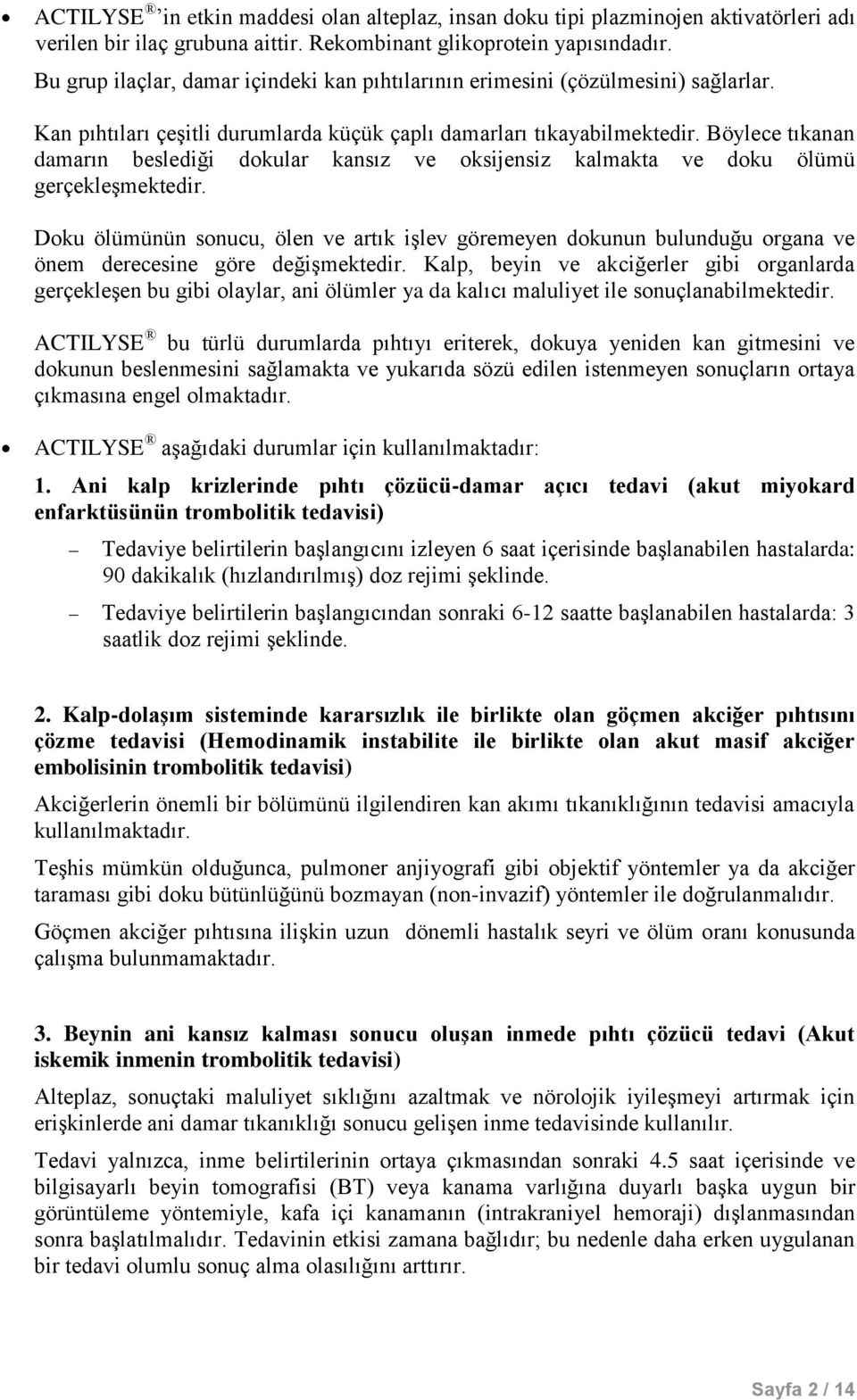 Böylece tıkanan damarın beslediği dokular kansız ve oksijensiz kalmakta ve doku ölümü gerçekleşmektedir.