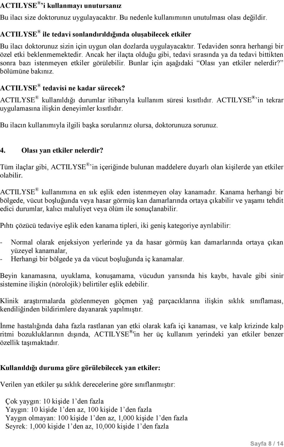 Ancak her ilaçta olduğu gibi, tedavi sırasında ya da tedavi bittikten sonra bazı istenmeyen etkiler görülebilir. Bunlar için aşağıdaki Olası yan etkiler nelerdir? bölümüne bakınız.