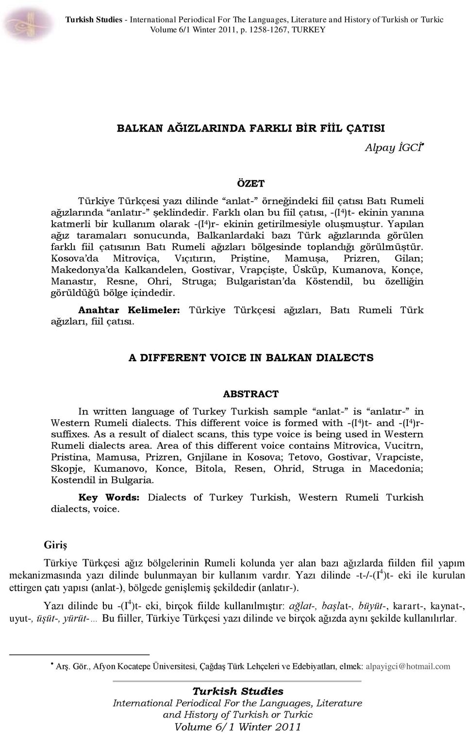 Farklı olan bu fiil çatısı, -(I 4 )t- ekinin yanına katmerli bir kullanım olarak -(I 4 )r- ekinin getirilmesiyle oluşmuştur.