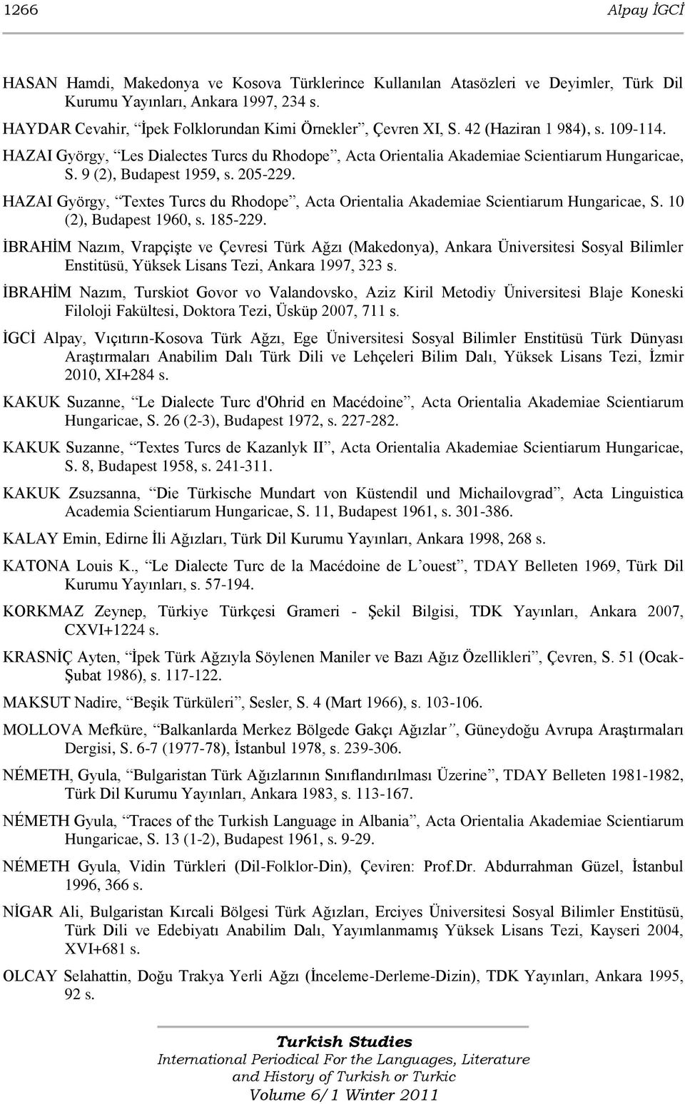 9 (2), Budapest 1959, s. 205-229. HAZAI György, Textes Turcs du Rhodope, Acta Orientalia Akademiae Scientiarum Hungaricae, S. 10 (2), Budapest 1960, s. 185-229.