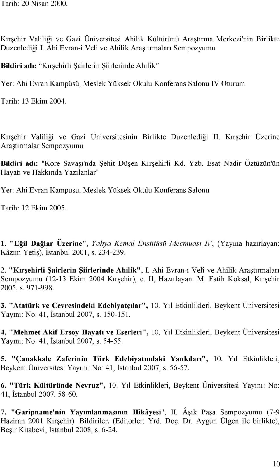 Kırşehir Valiliği ve Gazi Üniversitesinin Birlikte Düzenlediği II. Kırşehir Üzerine Araştırmalar Sempozyumu Bildiri adı: "Kore Savaşı'nda Şehit Düşen Kırşehirli Kd. Yzb.