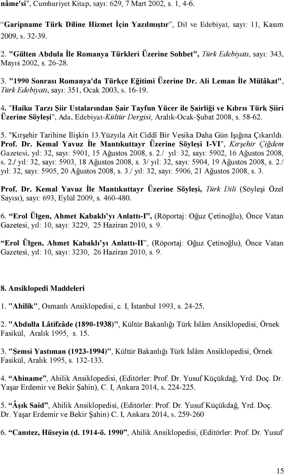 "Haiku Tarzı Şiir Ustalarından Şair Tayfun Yücer ile Şairliği ve Kıbrıs Türk Şiiri Üzerine Söyleşi", Ada, Edebiyat-Kültür Dergisi, Aralık-Ocak-Şubat 2008, s. 58-62. 5. "Kırşehir Tarihine İlişkin 13.