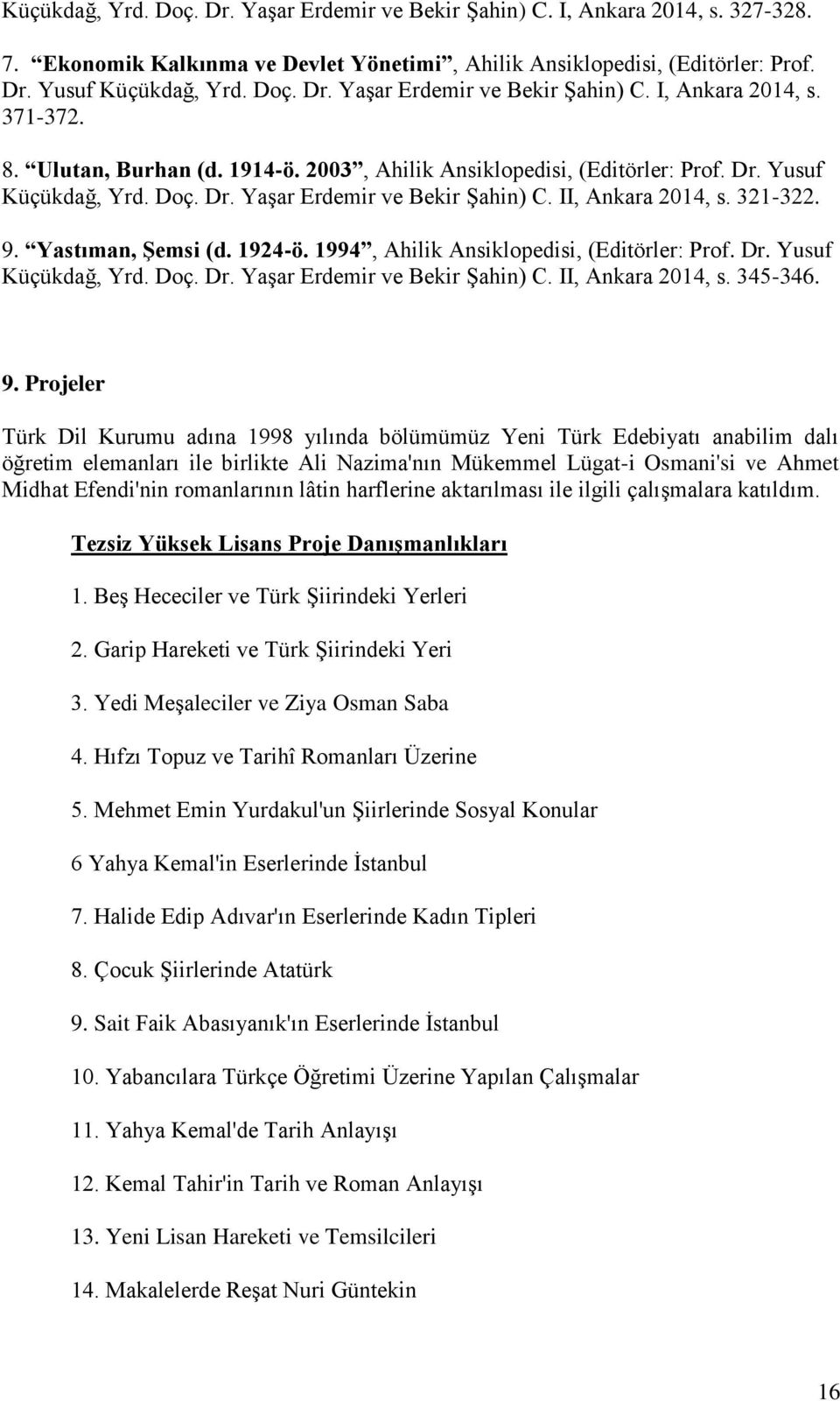 1924-ö. 1994, Ahilik Ansiklopedisi, (Editörler: Prof. Dr. Yusuf Küçükdağ, Yrd. Doç. Dr. Yaşar Erdemir ve Bekir Şahin) C. II, Ankara 2014, s. 345-346. 9.