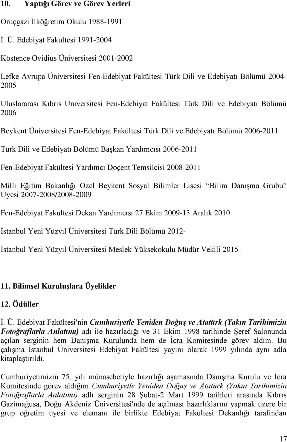 Fen-Edebiyat Fakültesi Türk Dili ve Edebiyatı Bölümü 2006 Beykent Üniversitesi Fen-Edebiyat Fakültesi Türk Dili ve Edebiyatı Bölümü 2006-2011 Türk Dili ve Edebiyatı Bölümü Başkan Yardımcısı 2006-2011