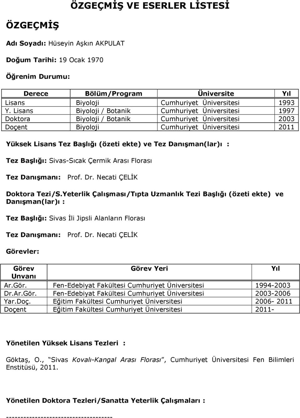 Tez Danışman(lar)ı : Tez Başlığı: Sivas-Sıcak Çermik Arası Florası Tez Danışmanı: Prof. Dr. Necati ÇELĐK Doktora Tezi/S.