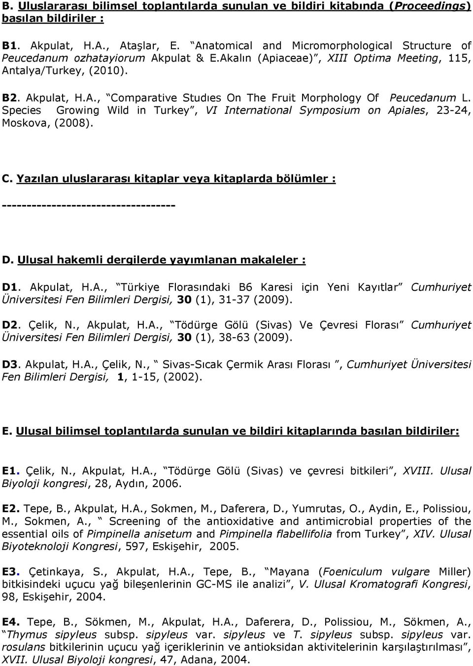 Species Growing Wild in Turkey, VI International Symposium on Apiales, 23-24, Moskova, (2008). C. Yazılan uluslararası kitaplar veya kitaplarda bölümler : ----------------------------------- D.