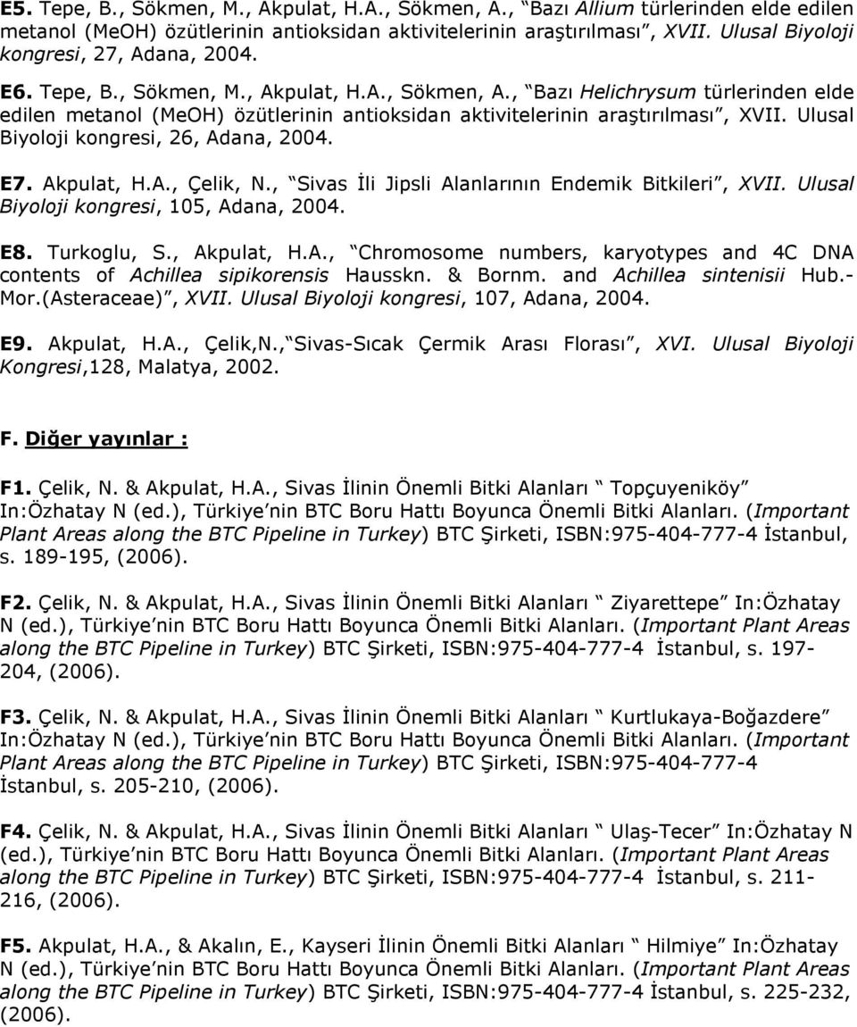 , Bazı Helichrysum türlerinden elde edilen metanol (MeOH) özütlerinin antioksidan aktivitelerinin araştırılması, XVII. Ulusal Biyoloji kongresi, 26, Adana, 2004. E7. Akpulat, H.A., Çelik, N.