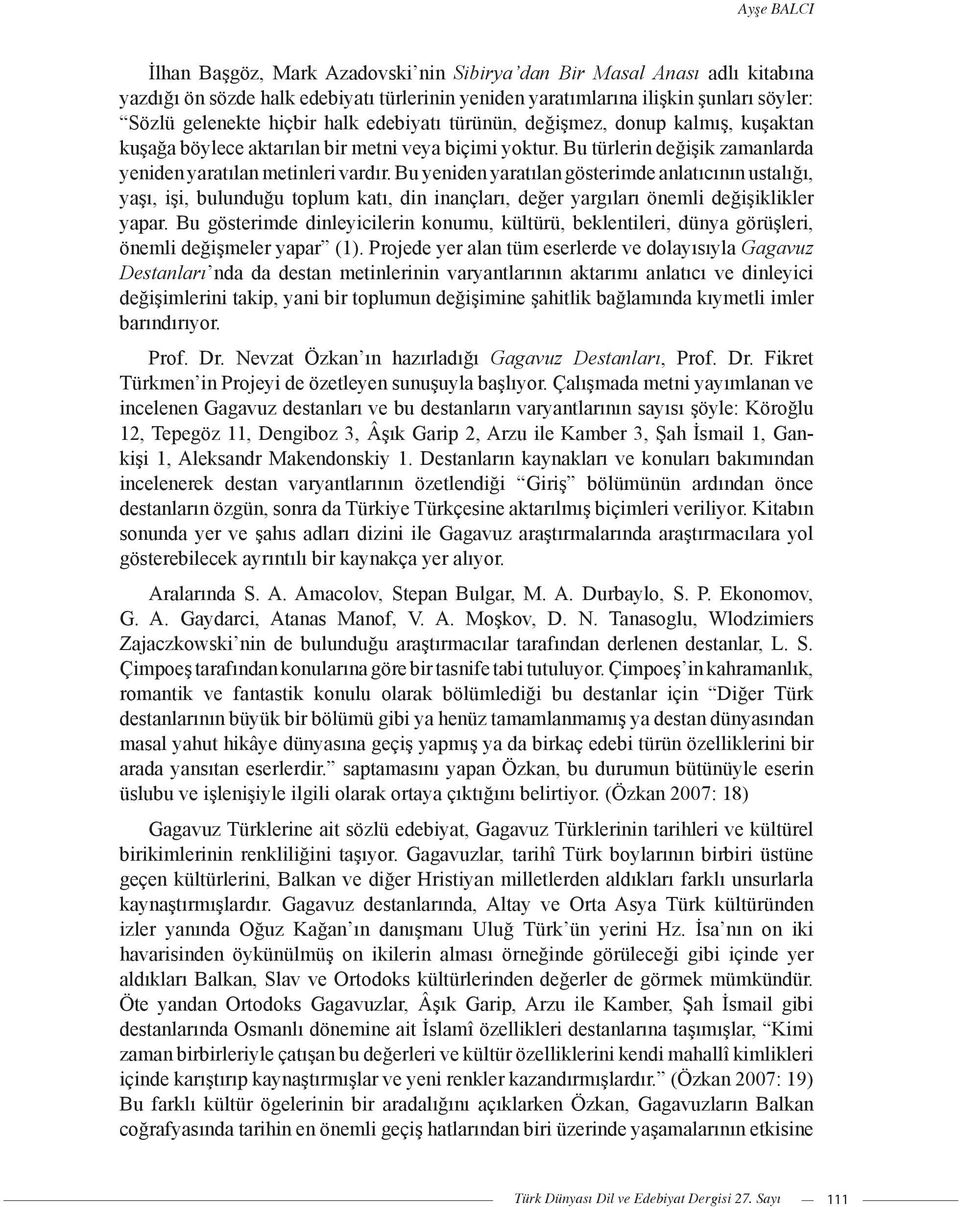 Bu yeniden yaratılan gösterimde anlatıcının ustalığı, yaşı, işi, bulunduğu toplum katı, din inançları, değer yargıları önemli değişiklikler yapar.