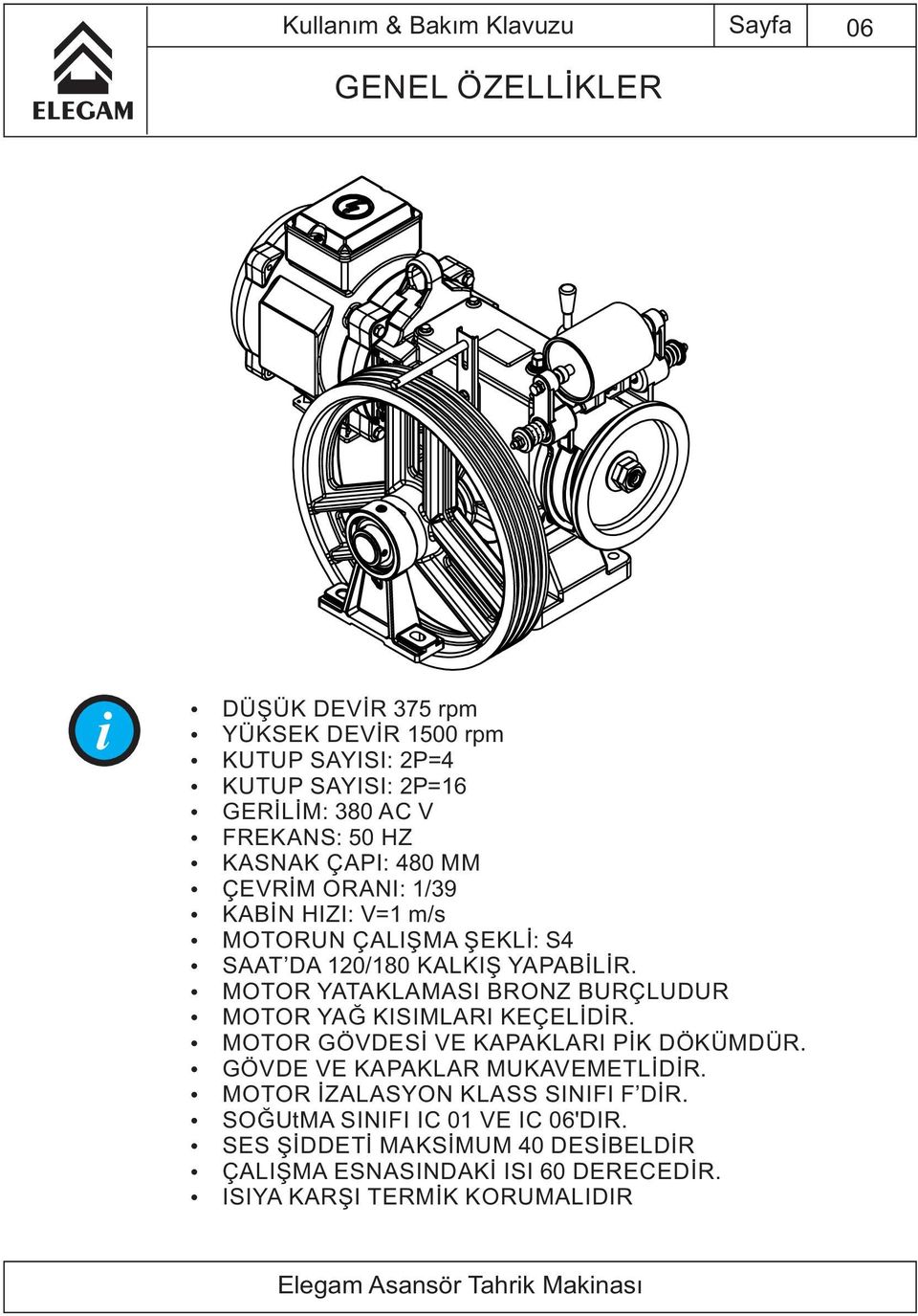 MOTOR YATAKLAMASI BRONZ BURÇLUDUR MOTOR YAĞ KISIMLARI KEÇELİDİR. MOTOR GÖVDESİ VE KAPAKLARI PİK DÖKÜMDÜR. GÖVDE VE KAPAKLAR MUKAVEMETLİDİR.