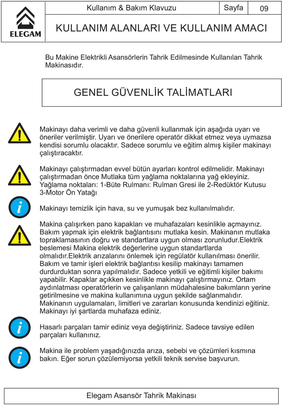 Sadece sorumlu ve eğ t m almış k ş ler mak nayı çalıştıracaktır. Mak nayı çalıştırmadan evvel bütün ayarları kontrol ed lmel d r.