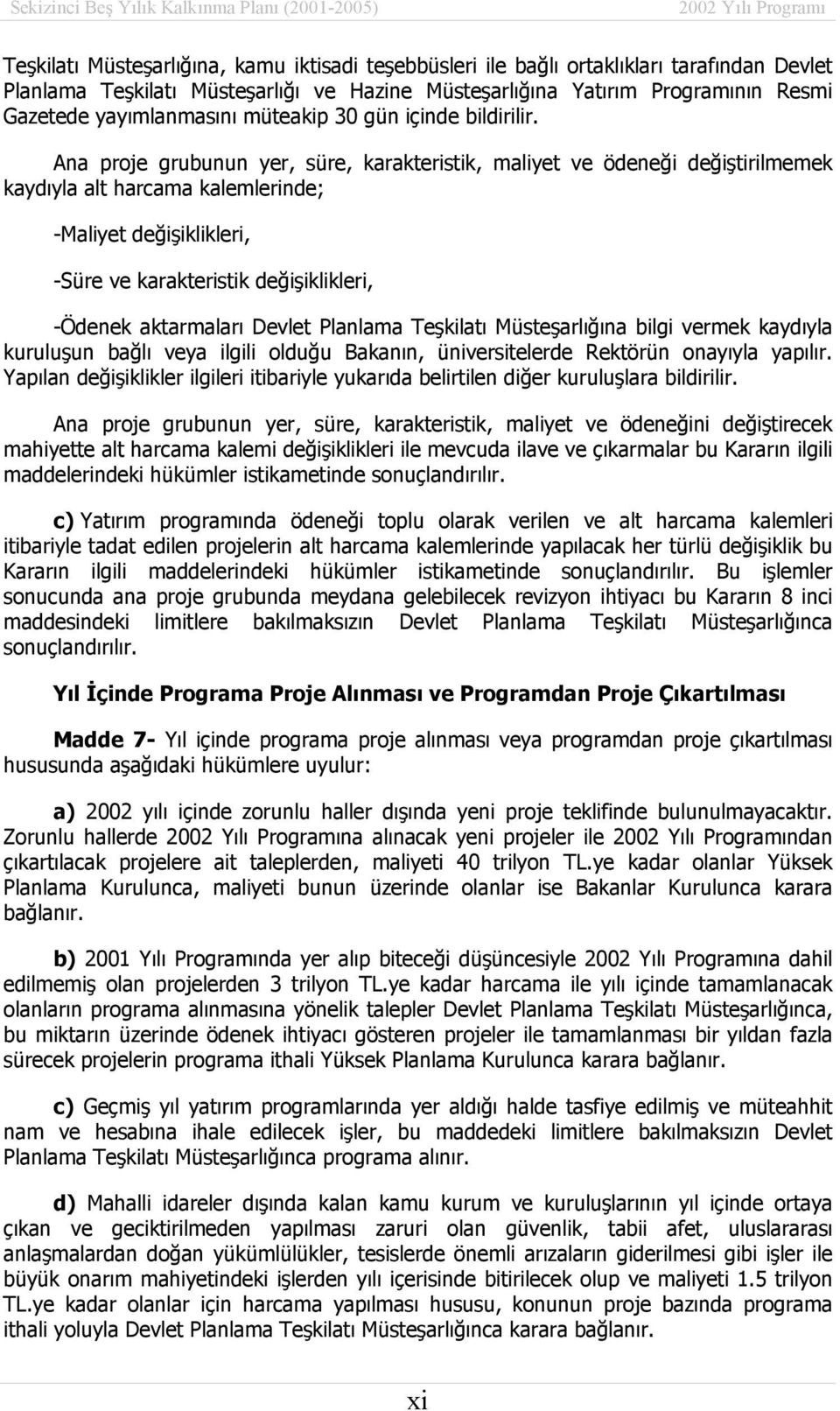 Ana proje grubunun yer, süre, karakteristik, maliyet ve ödeneği değiştirilmemek kaydıyla alt harcama kalemlerinde; -Maliyet değişiklikleri, -Süre ve karakteristik değişiklikleri, -Ödenek aktarmaları