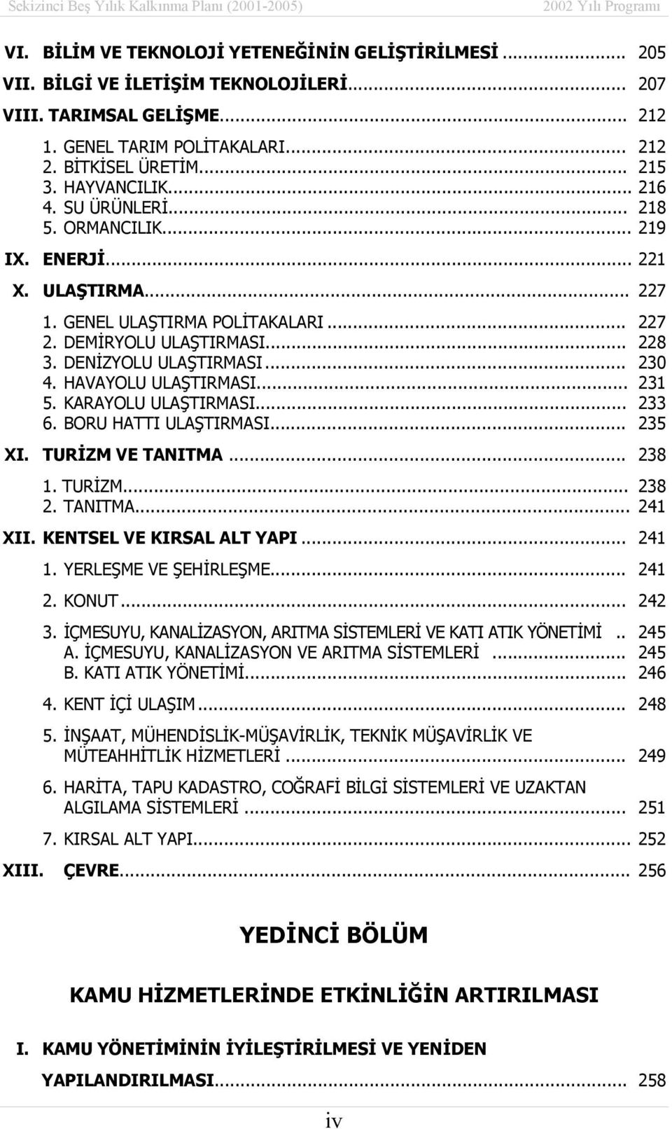 .. 230 4. HAVAYOLU ULAŞTIRMASI... 231 5. KARAYOLU ULAŞTIRMASI... 233 6. BORU HATTI ULAŞTIRMASI... 235 XI. TURİZM VE TANITMA... 238 1. TURİZM... 238 2. TANITMA... 241 XII. KENTSEL VE KIRSAL ALT YAPI.