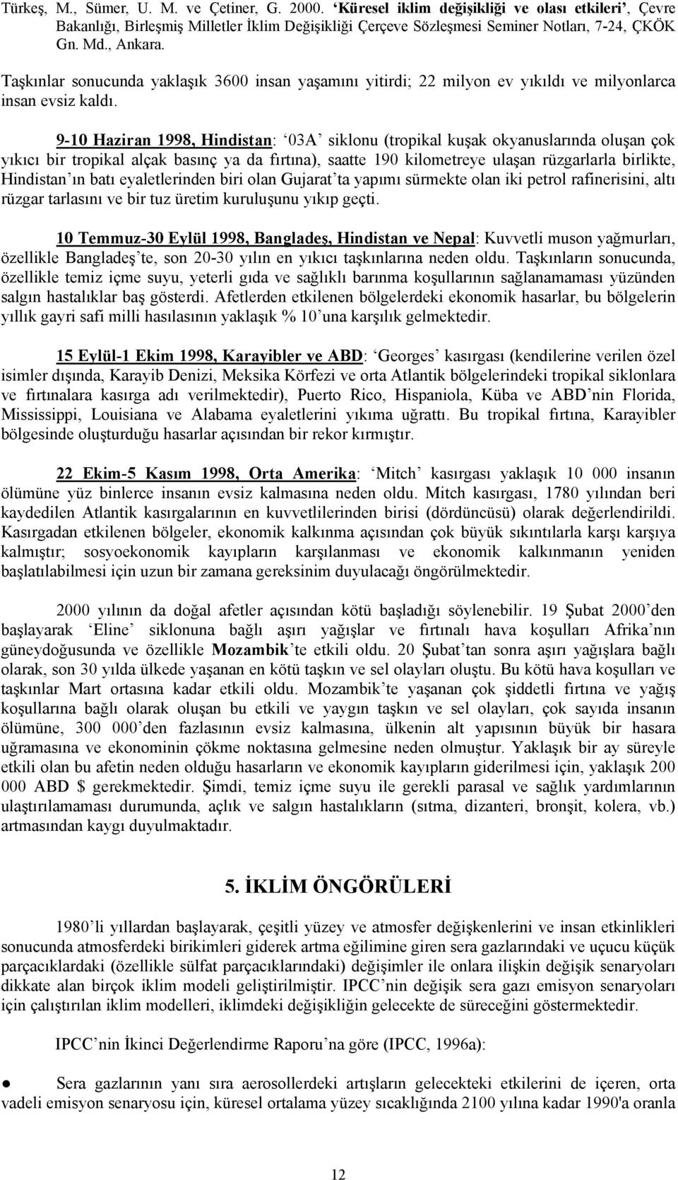 batı eyaletlerinden biri olan Gujarat ta yapımı sürmekte olan iki petrol rafinerisini, altı rüzgar tarlasını ve bir tuz üretim kuruluşunu yıkıp geçti.