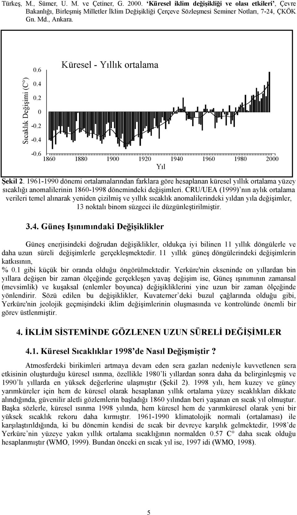 CRU/UEA (1999) nın aylık ortalama verileri temel alınarak yeniden çizilmiş ve yıllık sıcaklık anomalilerindeki yıldan yıla değişimler, 13 noktalı binom süzgeci ile düzgünleştirilmiştir. 3.4.