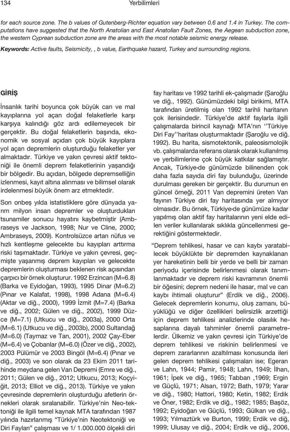 energy release. Keywords: Active faults, Seismicity,, b value, Earthquake hazard, Turkey and surrounding regions.