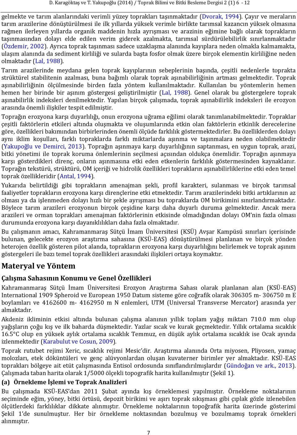 eğimine bağlı olarak toprakların taşınmasından dolayı elde edilen verim giderek azalmakta, tarımsal sürdürülebilirlik sınırlanmaktadır (Özdemir, 2002).