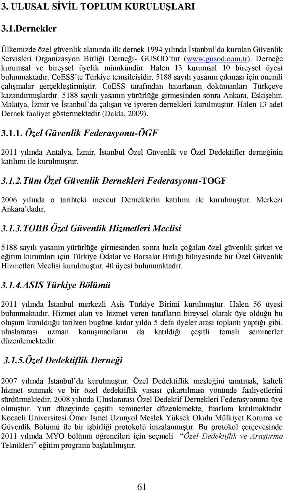 5188 sayılı yasanın çıkması için önemli çalışmalar gerçekleştirmiştir. CoESS tarafından hazırlanan dokümanları Türkçeye kazandırmışlardır.