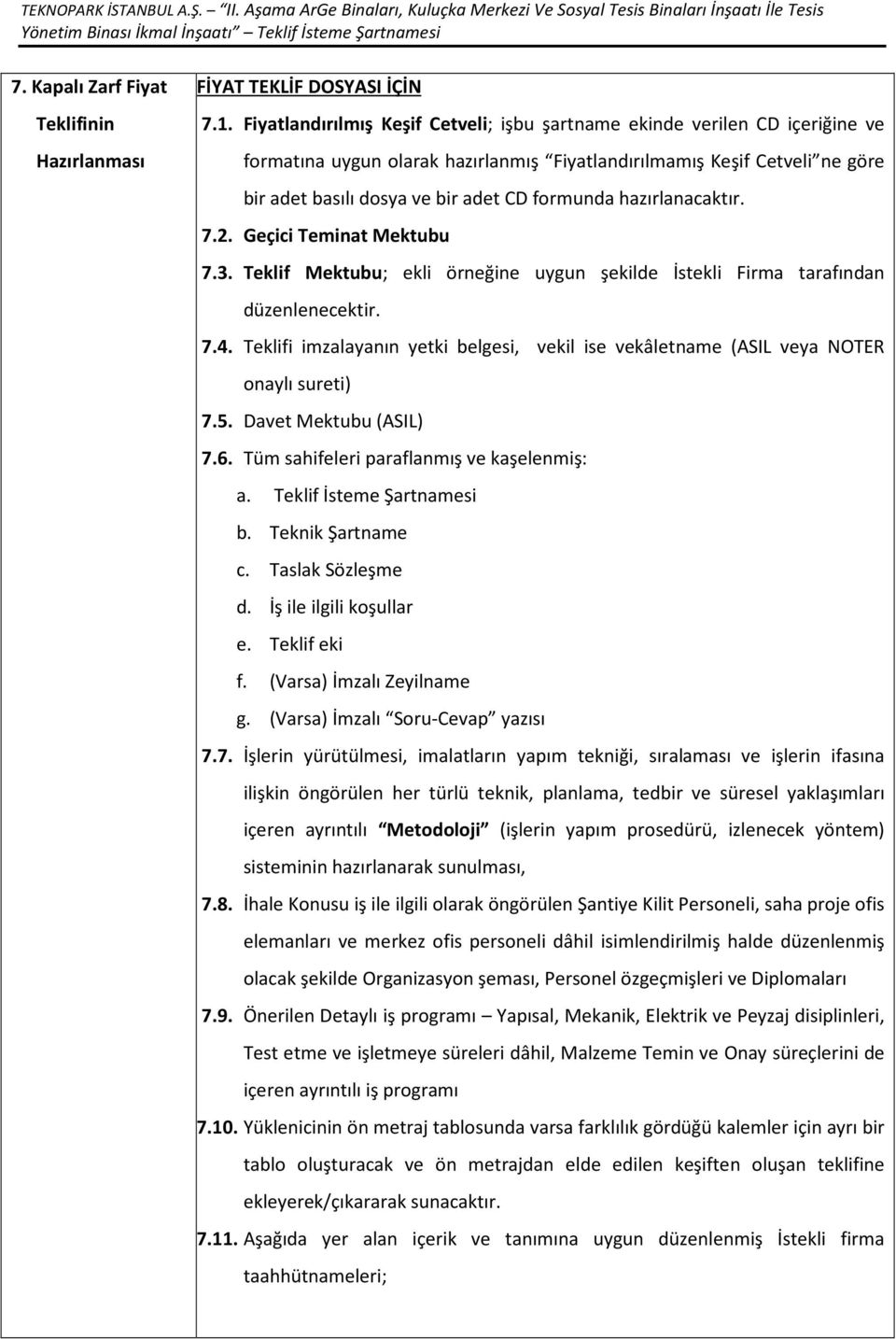 hazırlanacaktır. 7.2. Geçici Teminat Mektubu 7.3. Teklif Mektubu; ekli örneğine uygun şekilde İstekli Firma tarafından düzenlenecektir. 7.4.