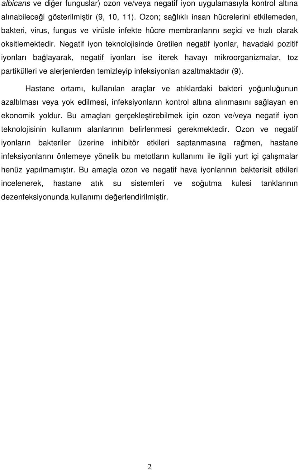 Negatif iyon teknolojisinde üretilen negatif iyonlar, havadaki pozitif iyonlar ba layarak, negatif iyonlar ise iterek havay mikroorganizmalar, toz partikülleri ve alerjenlerden temizleyip