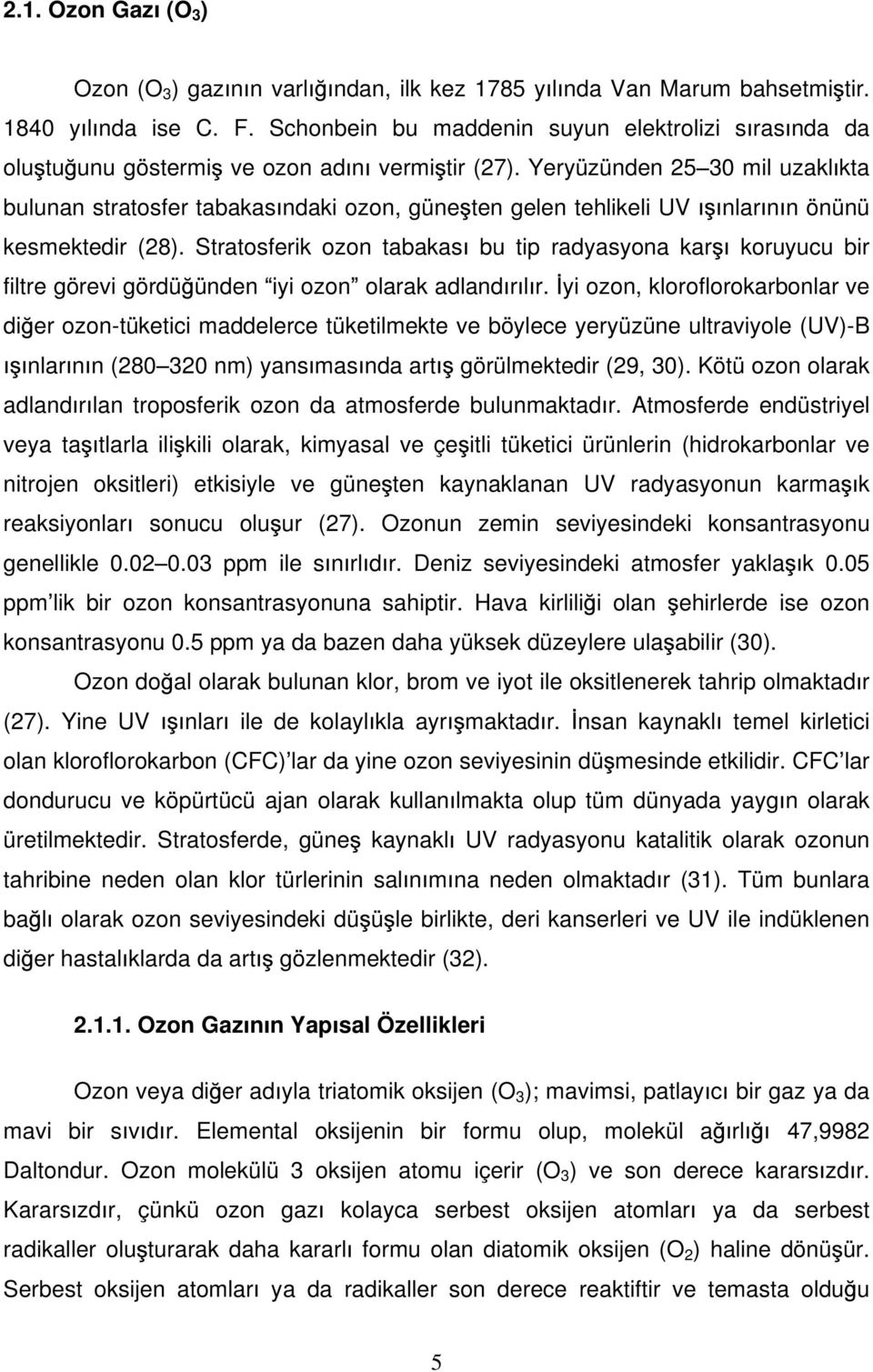 Yeryüzünden 25 30 mil uzakl kta bulunan stratosfer tabakas ndaki ozon, güne ten gelen tehlikeli UV nlar n n önünü kesmektedir (28).