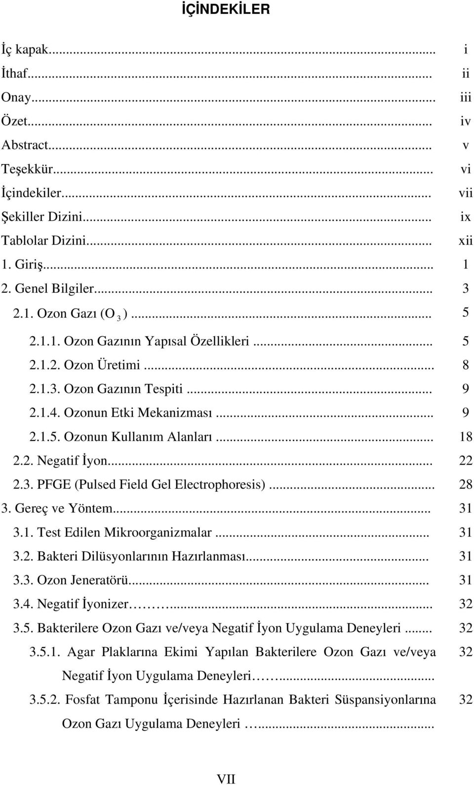 .. 22 2.3. PFGE (Pulsed Field Gel Electrophoresis)... 28 3. Gereç ve Yöntem... 31 3.1. Test Edilen Mikroorganizmalar... 31 3.2. Bakteri Dilüsyonlar n n Haz rlanmas... 31 3.3. Ozon Jeneratörü... 31 3.4.