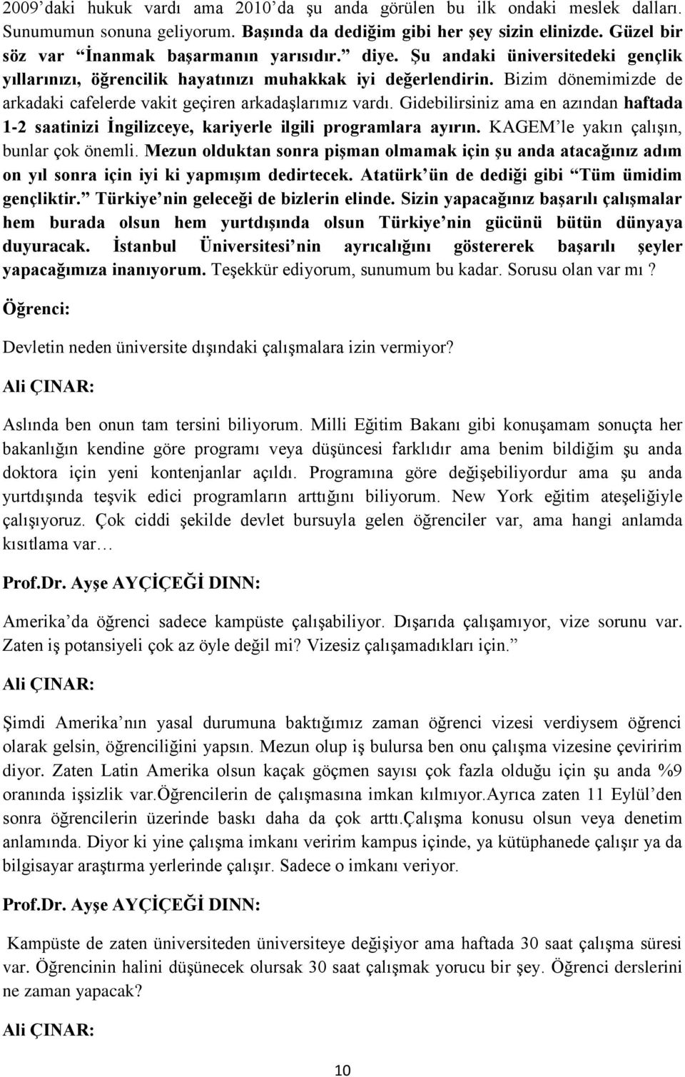 Bizim dönemimizde de arkadaki cafelerde vakit geçiren arkadaşlarımız vardı. Gidebilirsiniz ama en azından haftada 1-2 saatinizi İngilizceye, kariyerle ilgili programlara ayırın.