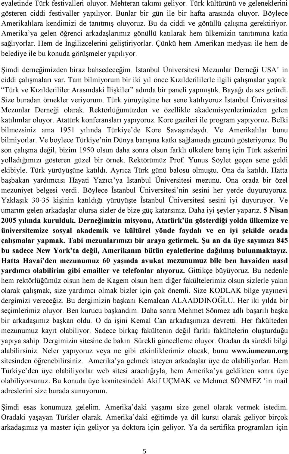 Hem de İngilizcelerini geliştiriyorlar. Çünkü hem Amerikan medyası ile hem de belediye ile bu konuda görüşmeler yapılıyor. Şimdi derneğimizden biraz bahsedeceğim.