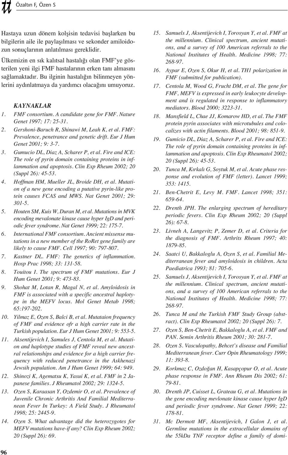 Bu ilginin hastal ğ n bilinmeyen yönlerini ayd nlatmaya da yard mc olacağ n umuyoruz. KAYNAKLAR 1. FMF consortium. A candidate gene for FMF. Nature Genet 1997; 17: 25