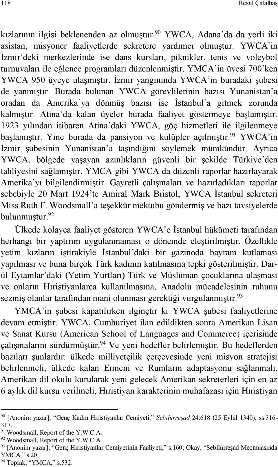İzmir yangınında YWCA in buradaki şubesi de yanmıştır. Burada bulunan YWCA görevlilerinin bazısı Yunanistan a oradan da Amerika ya dönmüş bazısı ise İstanbul a gitmek zorunda kalmıştır.
